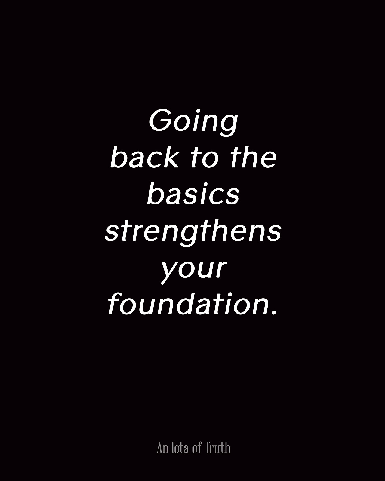Going-back-to-the-basics-strengthens-your-foundation.-8x10.jpg