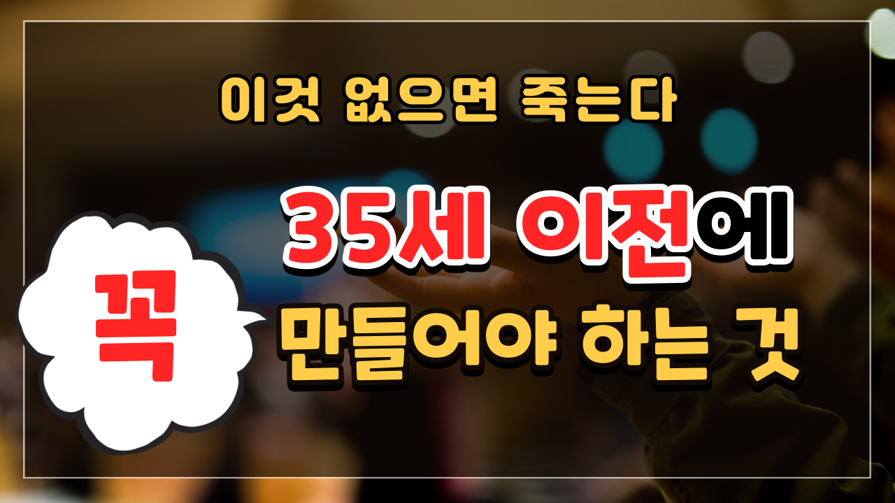 29강 35세 이전에 꼭 만들어야 하는 것.png