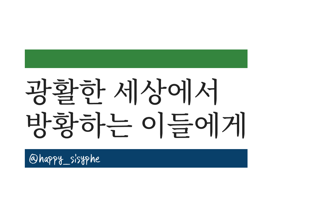 광활한 세상에서 방황하는 이들에게.png