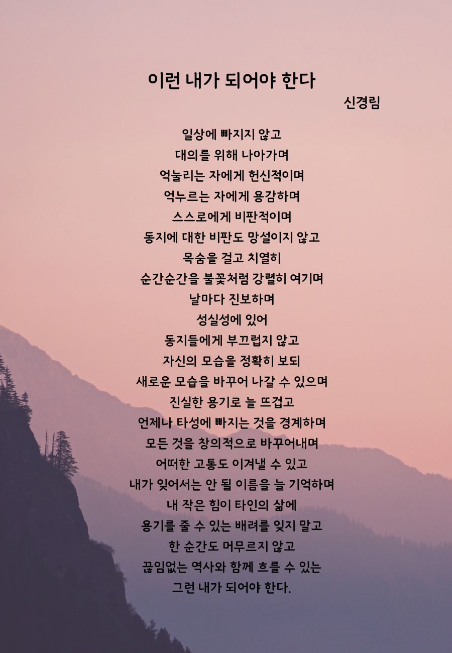 이런_내가_되어야_한다(신경림_)_일상에_빠지지_않고_대의를_위해_나아가며_억눌리는_자에게_헌신적이며_억누르는_자에게_용감하며_스스로에게.png