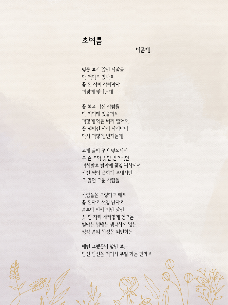 벚꽃 보러 왔던 사람들 다 어디로 갔나요 꽃 진 자리 자리마다 까맣게 빛나는데꽃 보고 가신 사람들 다 어디에 있을까요 까맣게 익은 버찌 떨어져 꽃 떨어진 자리 자리마다 다시 까맣게 번지는데고개 들어 꽃비 맞으시던 두 손 모아 꽃잎 받으시던 까치발로 발아래 꽃잎 피하시던 사진 찍어 급하게 보내시던 그 많던 고운 사람들사람들은 그렇다고 해도 꽃 진다고  (1).png