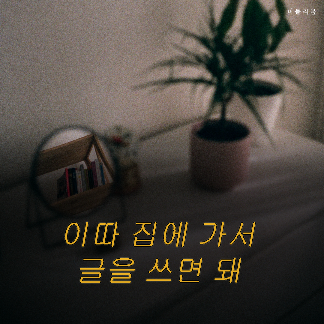 이따 집에가서 글을 쓰면 돼,글쓰기,치유,힐링,위안,책글귀,책추천,좋은글귀,머물러봄,책요약 (1).png