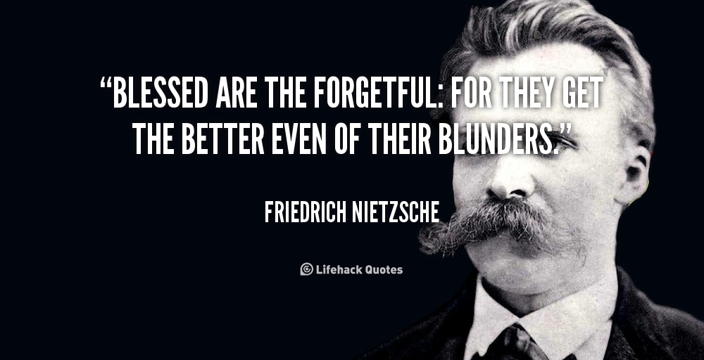 quote-Friedrich-Nietzsche-blessed-are-the-forgetful-for-they-get-41348.png