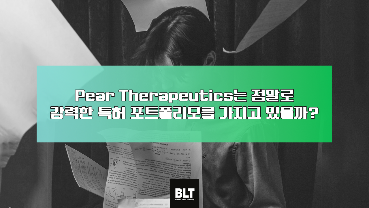 Pear Therapeutics는 정말로 강력한 특허 포트폴리오를 가지고 있을까_ (디지털치료제 기업 분.png