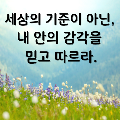 세상의 기준이 아닌, 내 안의 감각을 따르라..png