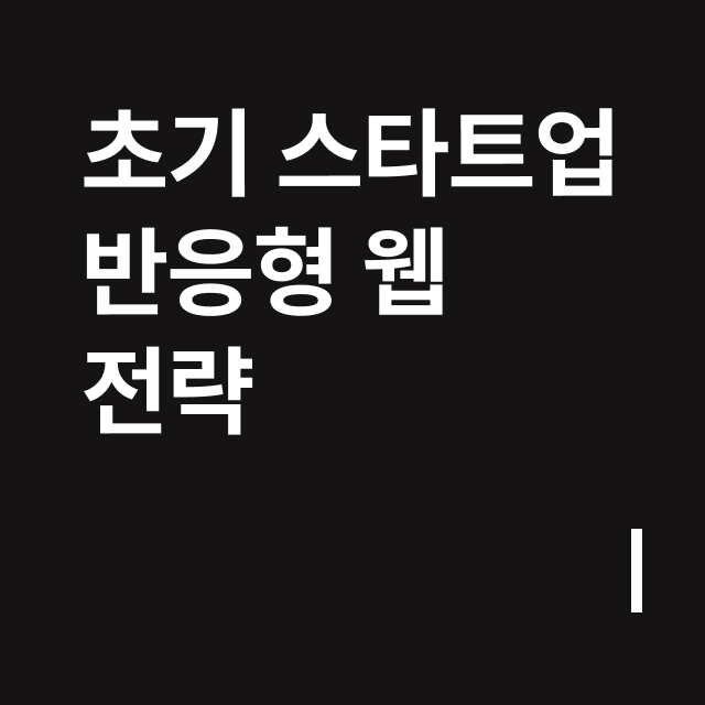 초기 스타트업 반응형 웹 전략.png