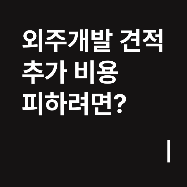 외주개발 견적 추가 비용 피하려면_.png