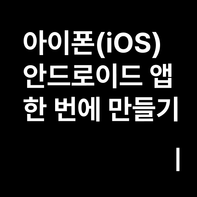 아이폰(iOS) 안드로이드 앱 한 번에 만들기.png