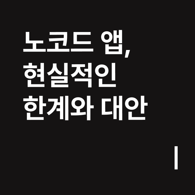 노코드 앱, 현실적인 한계와 대안.png