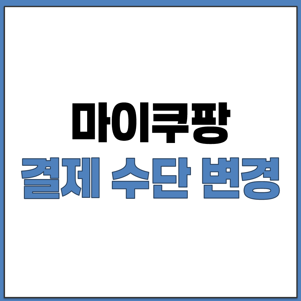 쿠팡 마이쿠팡 메뉴 결제 수단 변경 및 추가 설정법.png