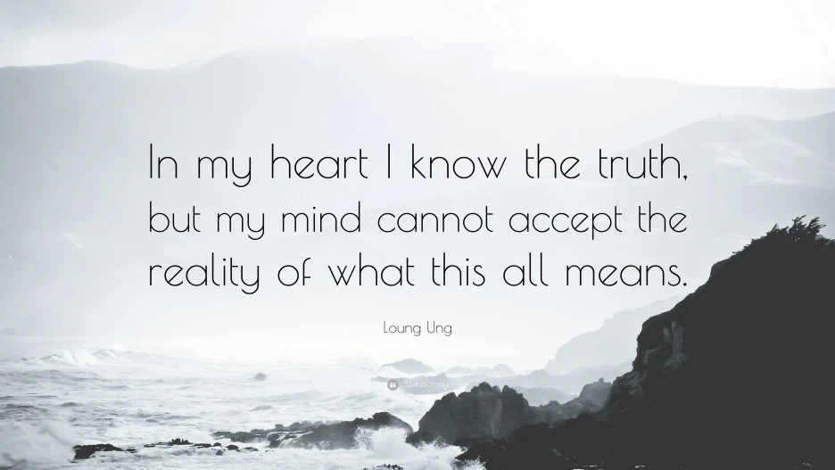 1540471-Loung-Ung-Quote-In-my-heart-I-know-the-truth-but-my-mind-cannot.jpg?type=w1