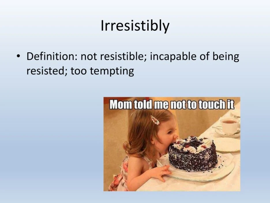 Irresistibly+Definition_+not+resistible;+incapable+of+being+resisted;+too+te.jpg?type=w1