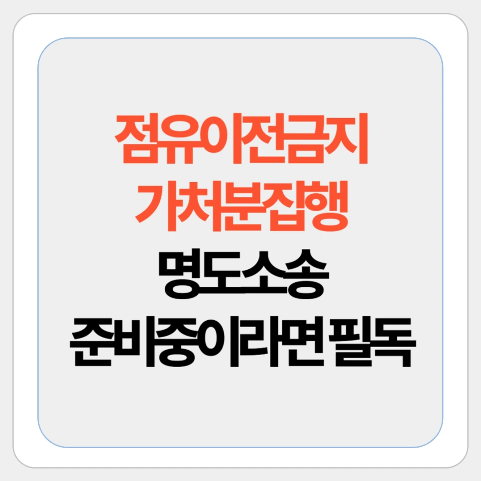 점유이전금지가처분집행 명도소송 준비중이라면 필독