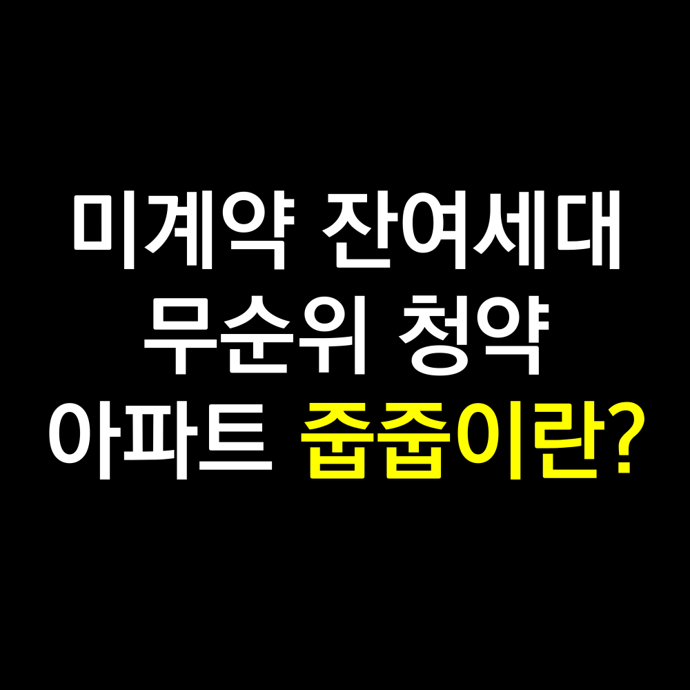 미계약 잔여세대, 줍줍이란? (아파트 무순위 청약)