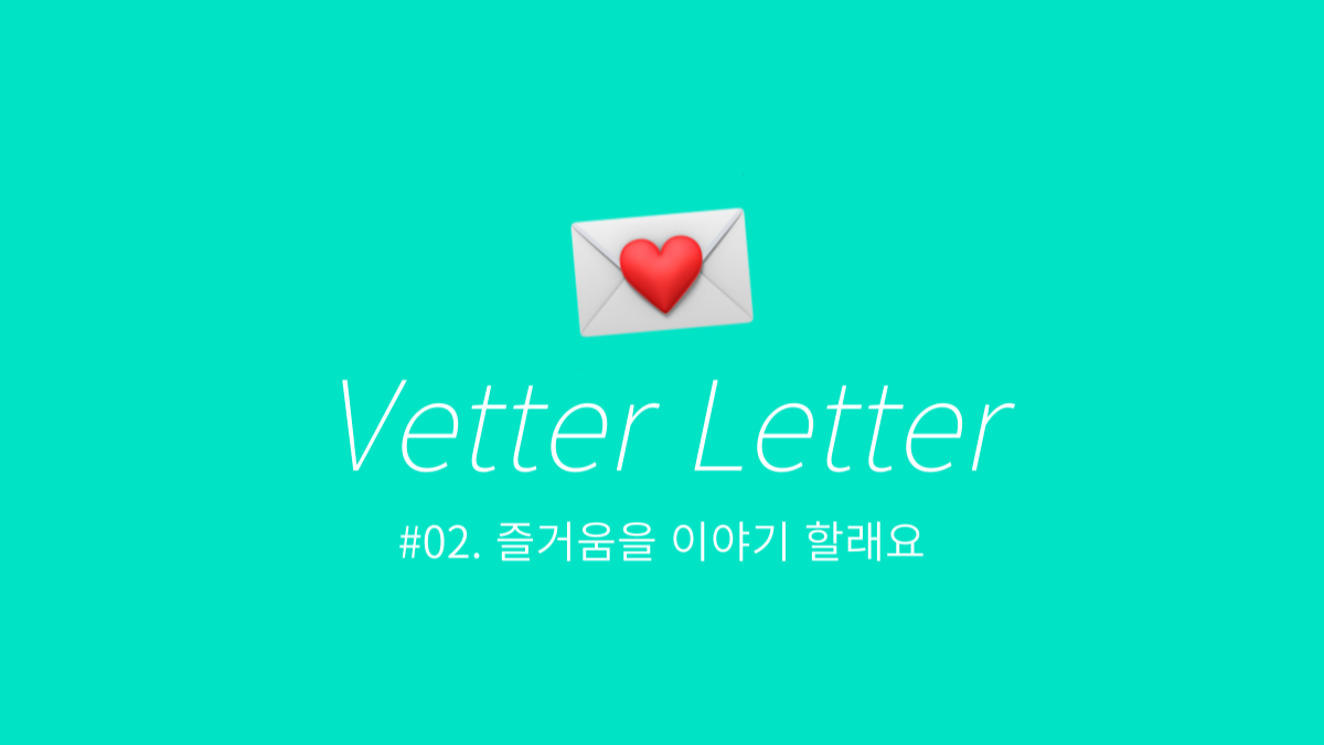 베러레터 #02. 즐거움을 이야기 할래요
