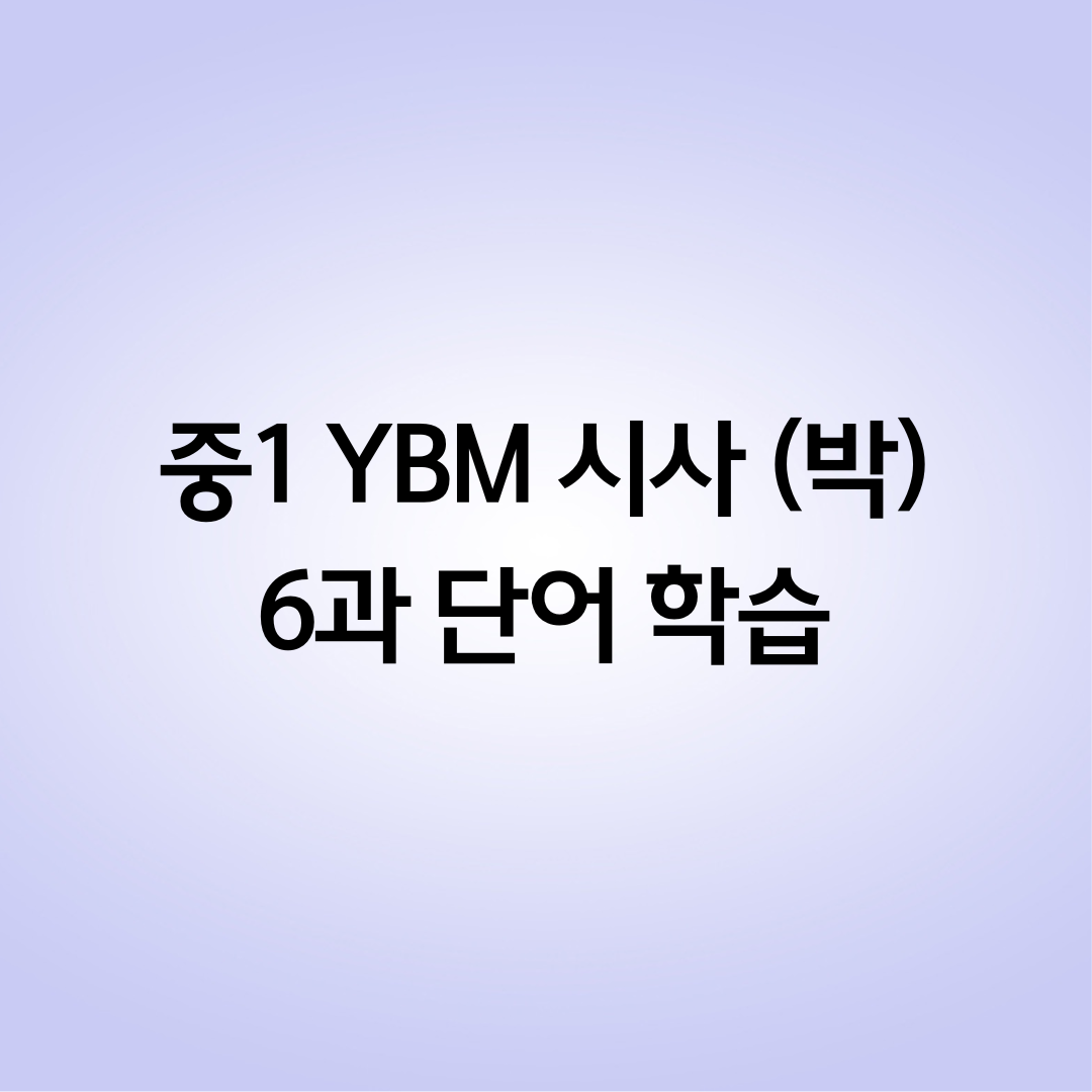 중1 YBM 시사 박준언 6과 단어 학습 및 시험지 내려받기 1 중1-YBM-박준언-6과-영단어