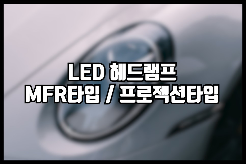 LED 헤드램프 종류 MFR 타입 프로젝션 타입