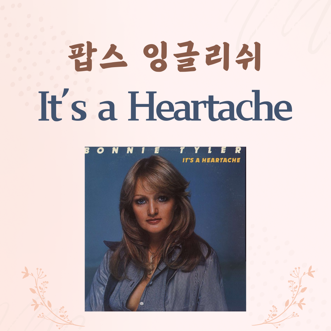 It's a Heartache - 보니 타일러 Bonnie Tyler의 팝송으로 영어 발음 마스터 하기 1 보니 타일러 Bonnie Tyler의 It's a Heartache 발음 마스터 하기