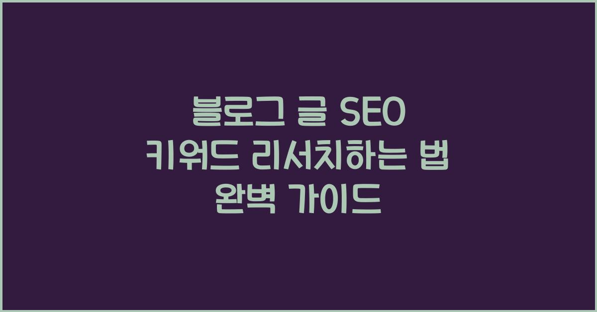 블로그 글 SEO 키워드 리서치하는 법 완벽 가이드