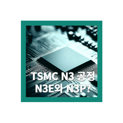 TSMC N3 공정의 특징과 아이폰 15 pro, NVIDIA, Qualcomm에 미치는 영향 - N3E와 N3P의 차이점
