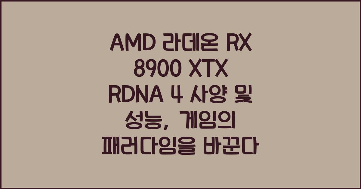 AMD 라데온 RX 8900 XTX RDNA 4 사양 및 성능, 게임의 패러다임을 바꾼다
