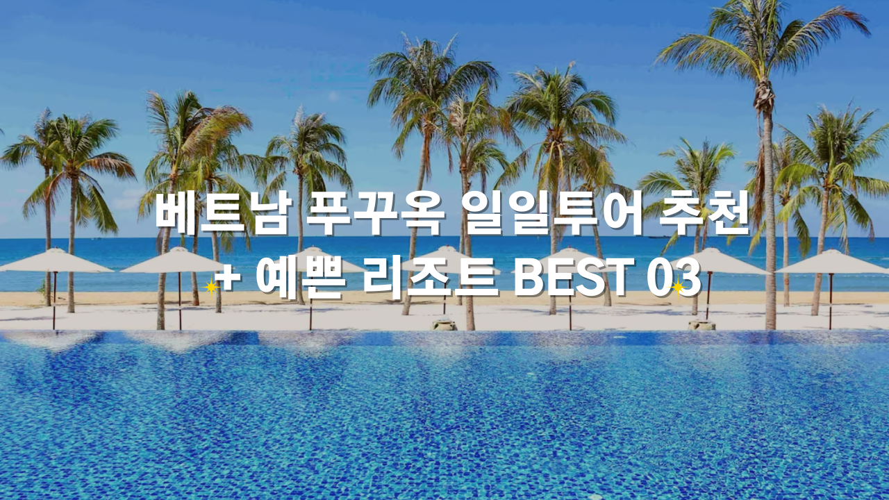 베트남 푸꾸옥 자유여행 추천 일일투어 예쁜 리조트 Best 03 기상천외