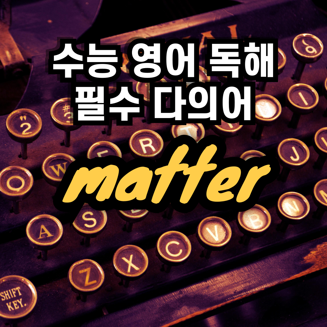수등 영어 독해 필수 다의어 matter의 뜻과 예문 1 수등 영어 독해 필수 다의어 matter의 뜻과 예문