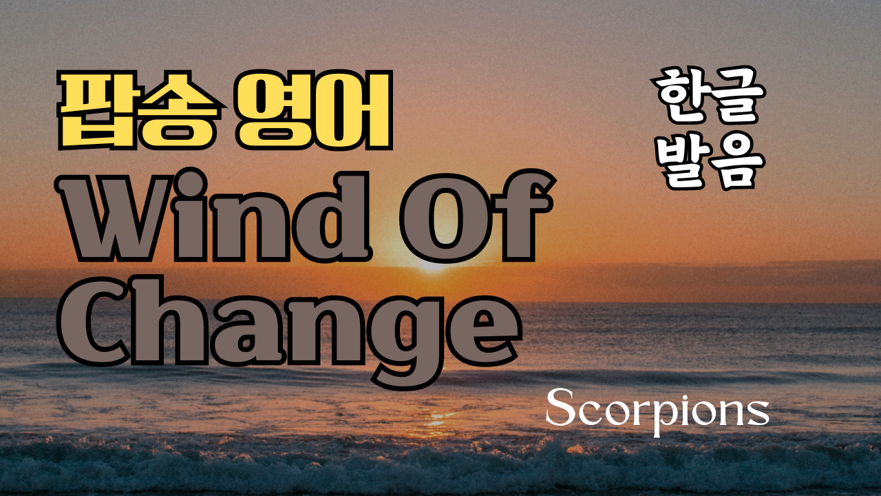 팝송 Wind of Change 가사 해석 발음 총정리 1 팝송 Wind of Change 가사 해석 발음 총정리