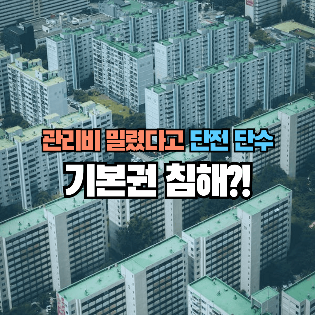 관리비 밀렸다고 단전 단수, 기본권 침해?!