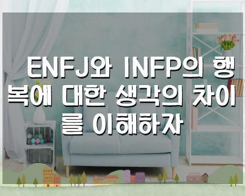 ENFJ와 INFP의 행복에 대한 생각의 차이를 이해하자