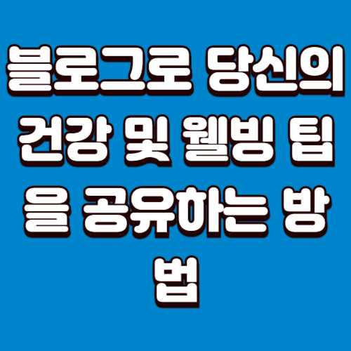 블로그로 당신의 건강 및 웰빙 팁을 공유하는 방법 - 초토산 블로그