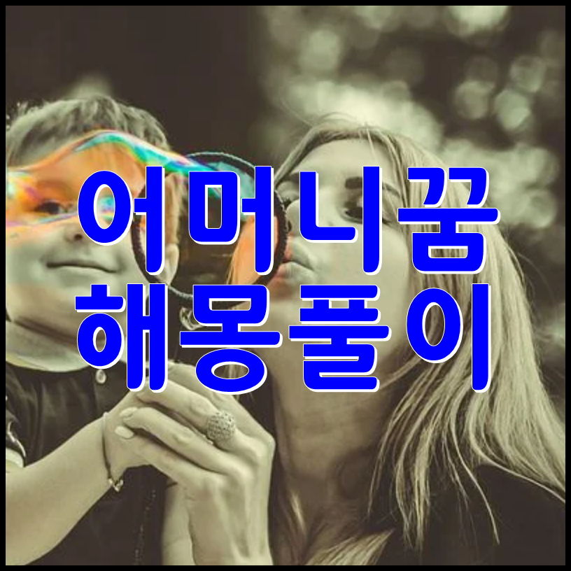 엄마 어머니에 관한 비밀스런 상세한 꿈해몽 풀이