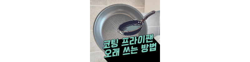 코팅 프라이팬 이렇게 관리하면 오래 사용할 수 있어요 1 코팅 프라이팬 관리 방법