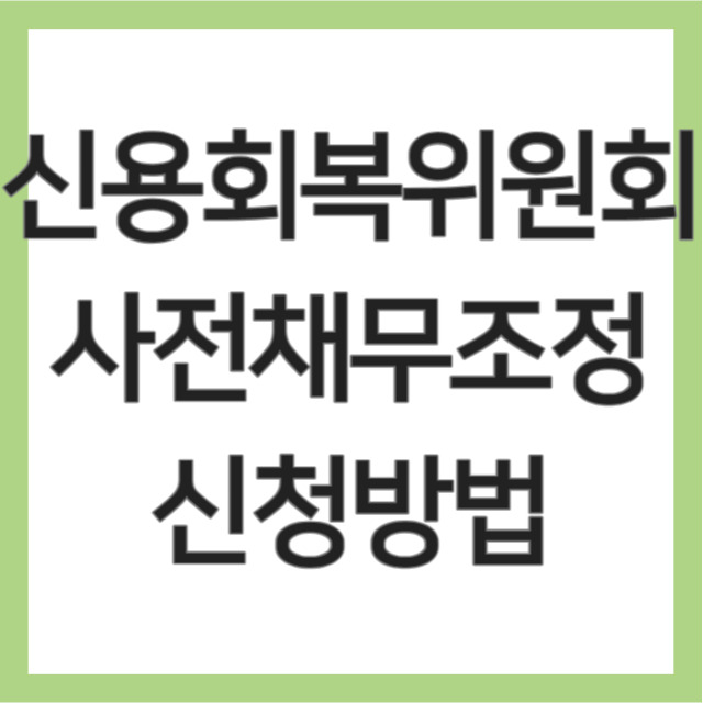 신용회복위원회 사전채무조정(이자율 채무조정) 자격 및 신청방법