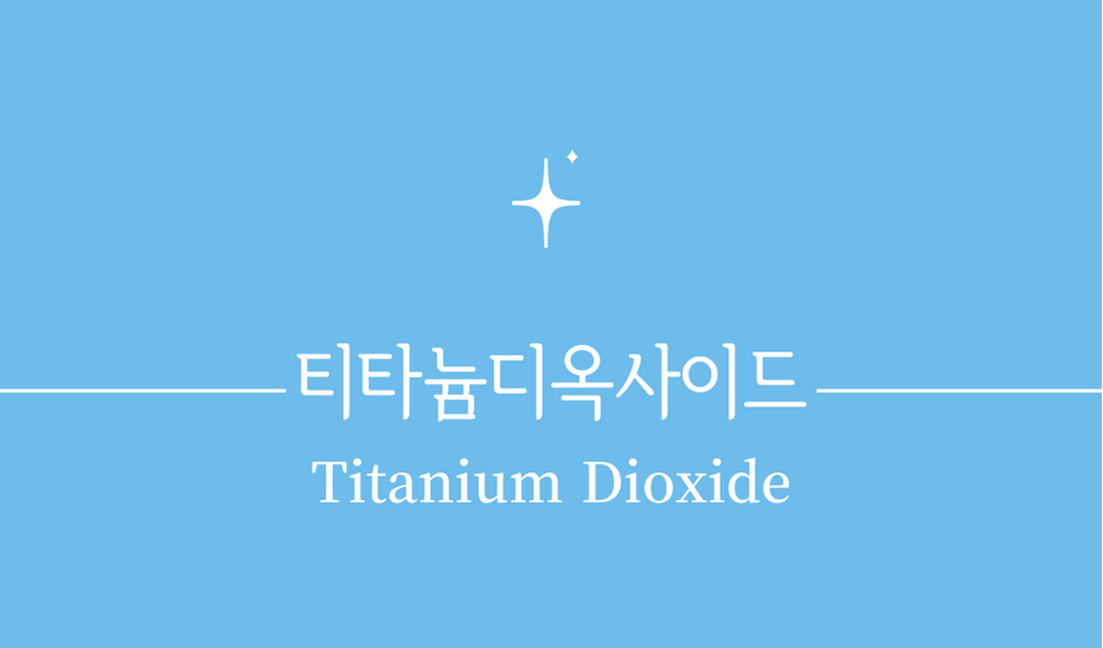 '티타늄디옥사이드(Titanium Dioxide)'효능,효과,부작용,구조,특징