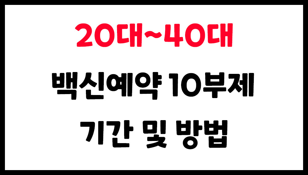 20대 백신예약 10부제 기간 및 신청방법 (18세~49세)