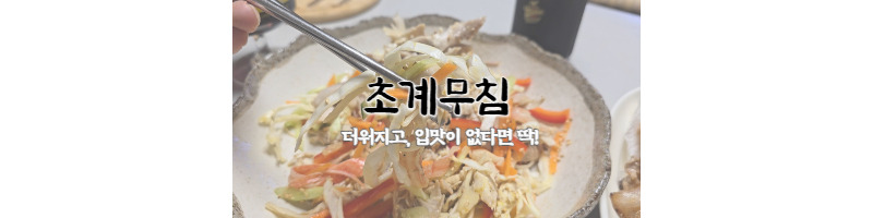 초계무침 황금레시피 더운 날씨에 입맛이 없을 때 복날 음식 추천 1 초계무침 황금레시피-복날-추천
