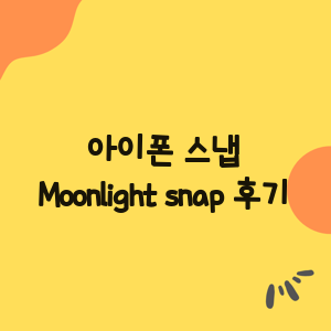아이폰 스냅 : 문라이트 스냅 계약 후기 (Moonlight snap)