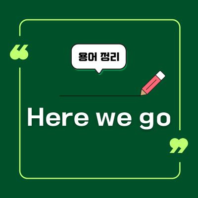 Here we go 뜻 총정리