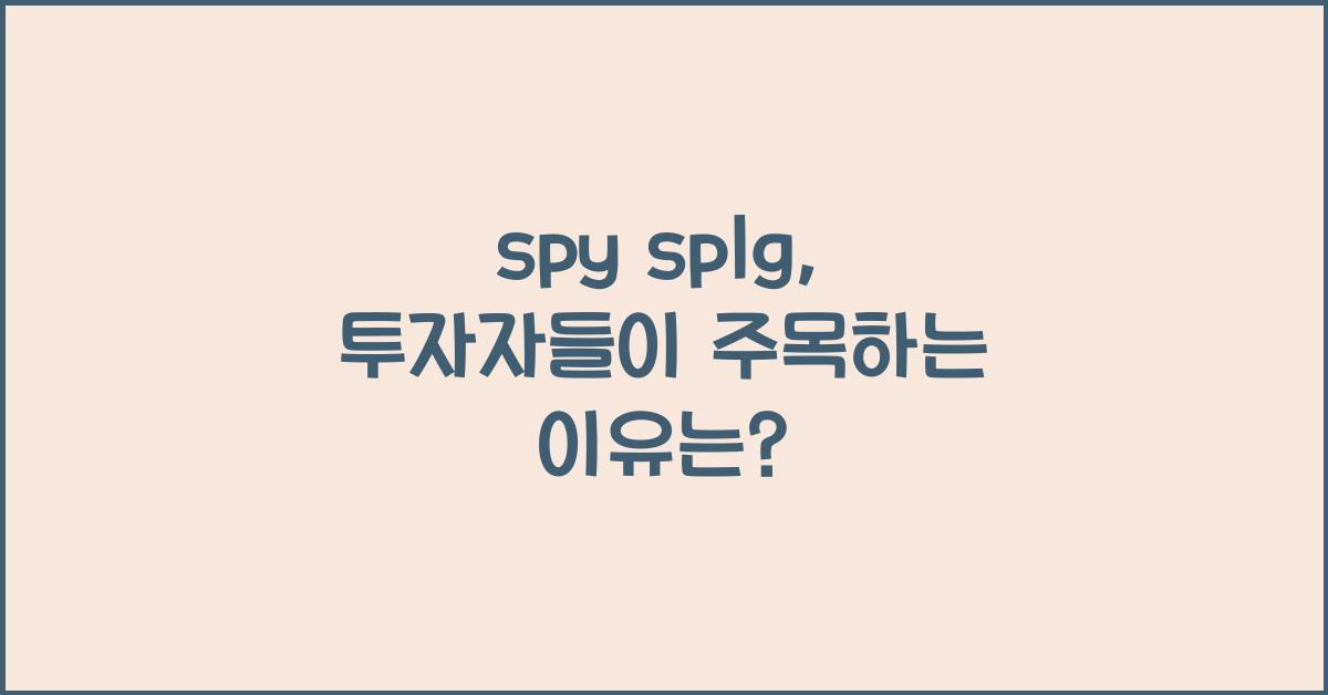 spy splg, 투자자들이 주목하는 이유는?
