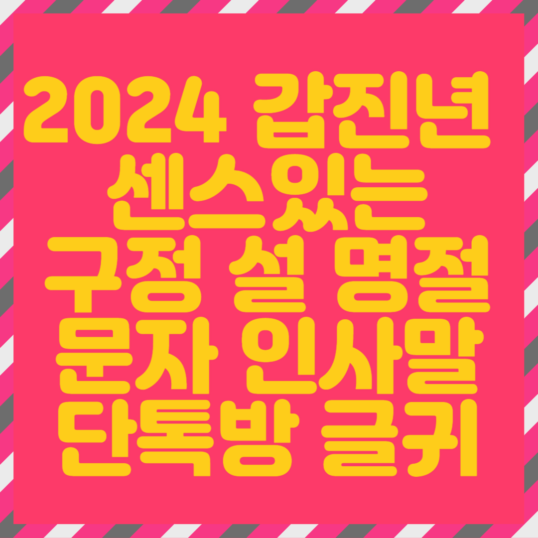 2024년 갑진년 구정 설날 명절 인사 문자 단톡방 글귀 문구 센스있는 인사말