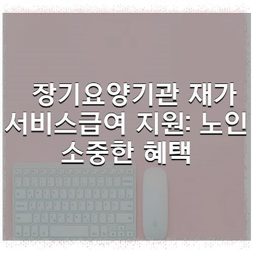 장기요양기관 재가서비스급여 지원: 노인 소중한 혜택