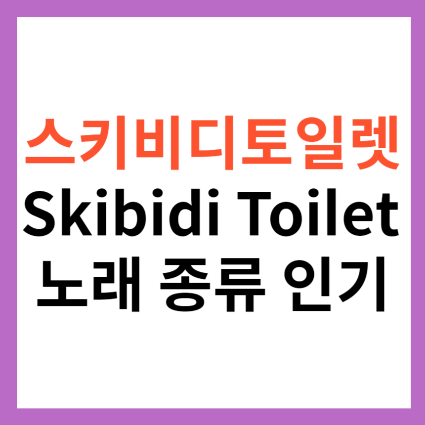 스키비디토일렛(Skibidi Toilet) 노래 종류 아이들에게 인기 있는 이유