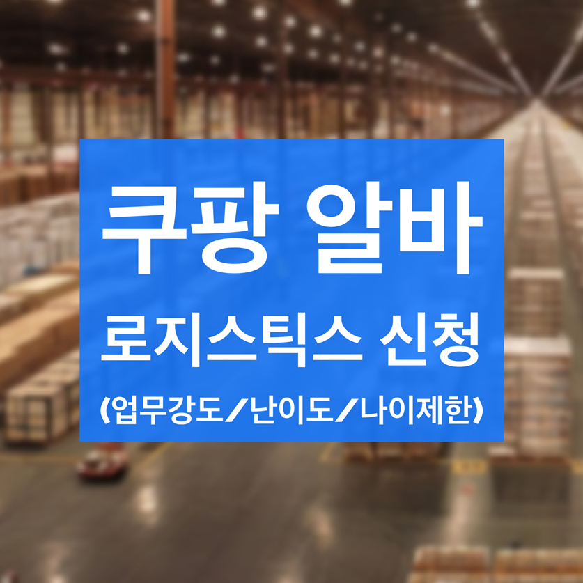 쿠팡 로지스틱스 알바 (쿠팡 알바/ 업무 종류/ 난이도/ 신청방법/ 나이제한)