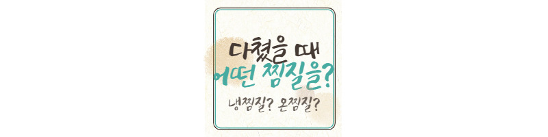 다쳤을 때 온찜질, 냉찜질 어떤 찜질을 해야할까? (찜질종류 선택) 1 ywAAAAAAQABAAACAUwAOw==