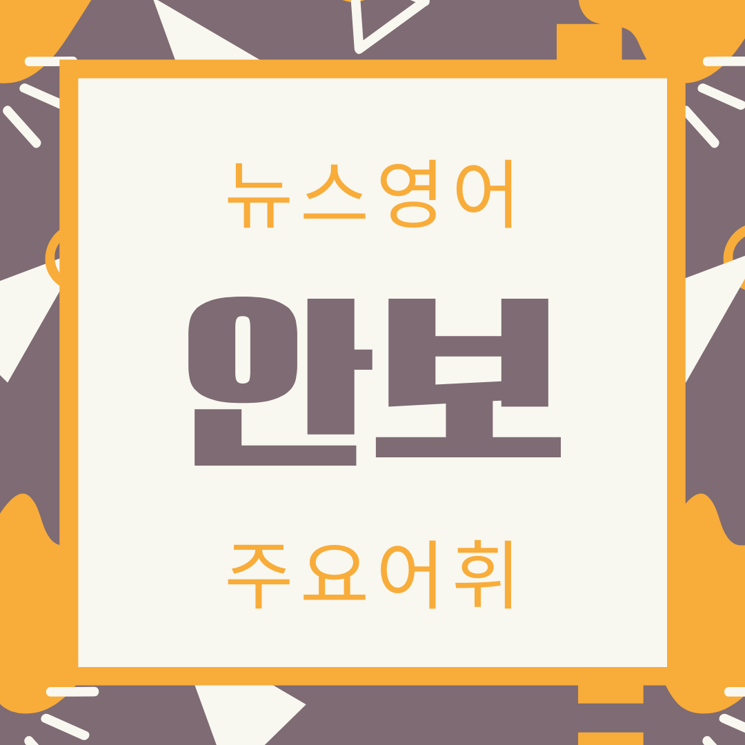 영자 신문에 자주 나오는 안보 관련 주요 어휘 및 표현 정리 1 영자 신문에 자주 나오는 안보 관련 주요 어휘 및 표현 정리
