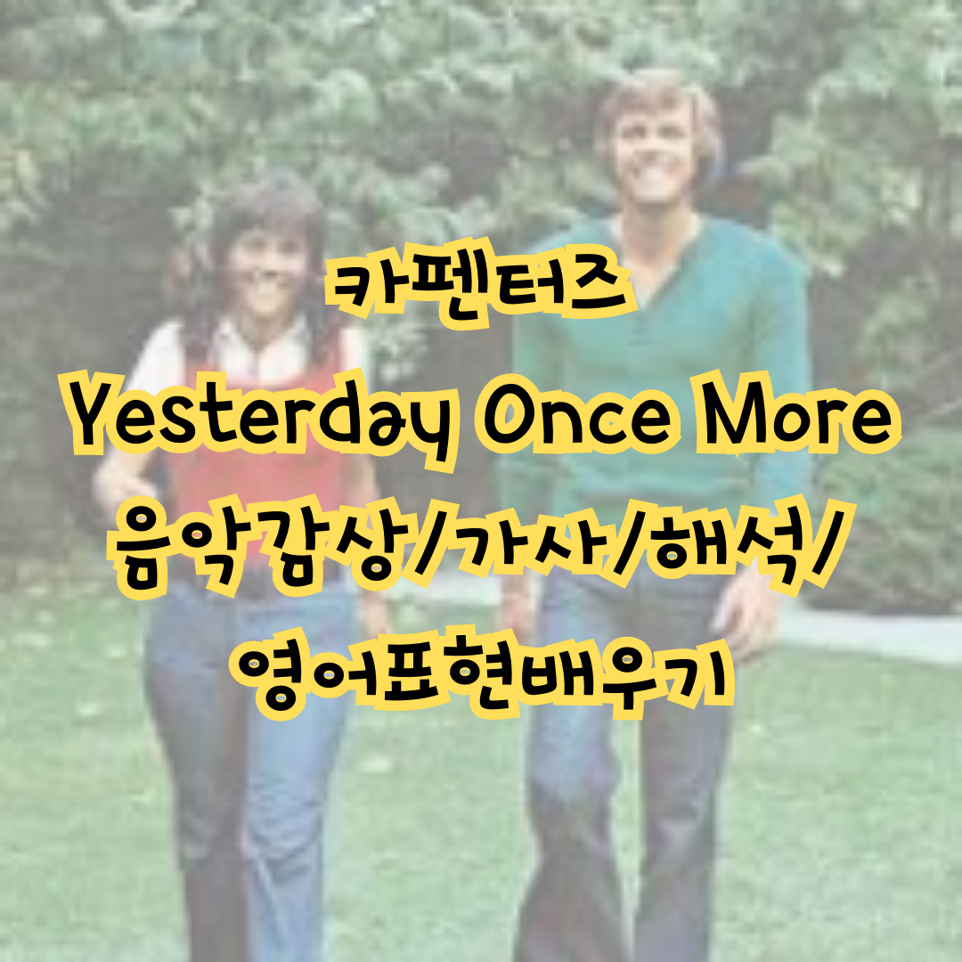 팝송 Yesterday Once More 노래/가사/해석/영어표현 - 연음 현상의 끝판왕 1 올드팝_Yesterday Once More_가사와 의미 알아보기