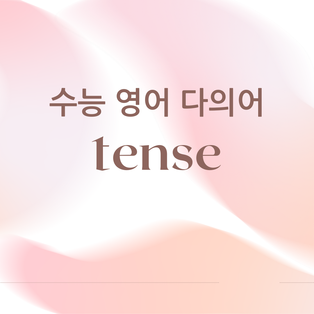 수능 영어 다의어 - tense ('시제'와 '긴장한'은 무슨 관계일까?) 1 수능 영어 다의어 - tense