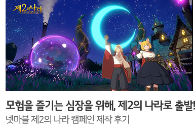 넷마블 제2의 나라 캠페인 제작 후기