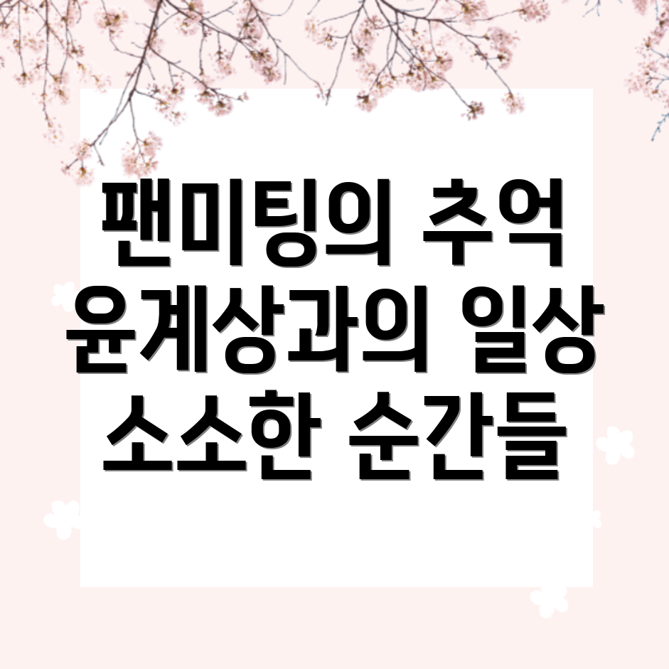 윤계상 팬미팅과 소소한 일상기: 그 의미와 추억의 순간들